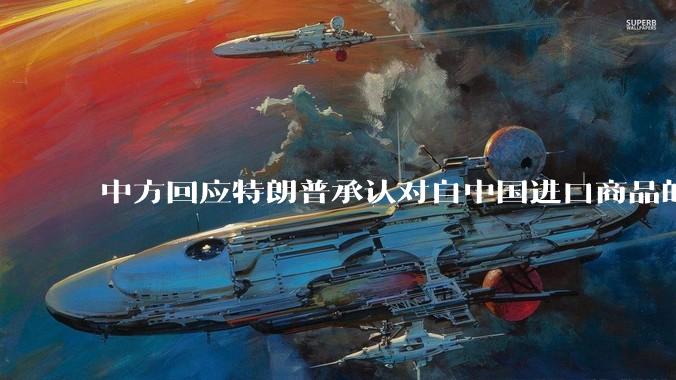 中方回应特朗普承认对自中国进口商品的关税过高，美方此前称预计税率将大幅降低，预计降到多少双方都能满意？