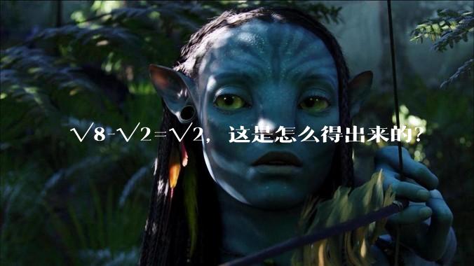 √8-√2=√2，这是怎么得出来的？
