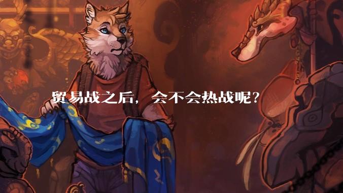 贸易战之后，会不会热战呢？