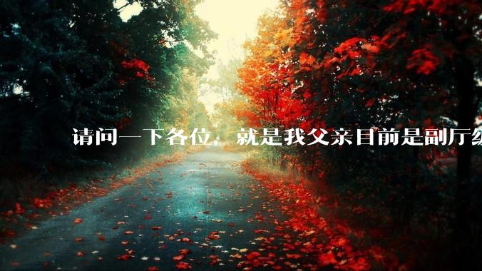 请问一下各位，就是我父亲目前是副厅级，但是他不想让我考公。我该听他的吗?
