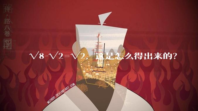 √8-√2=√2，这是怎么得出来的？