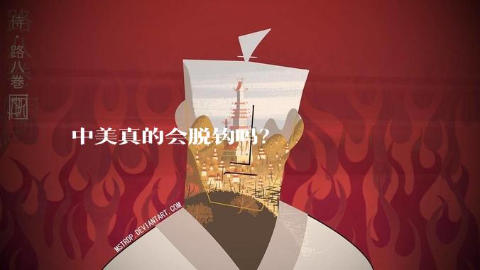 中美真的会脱钩吗？