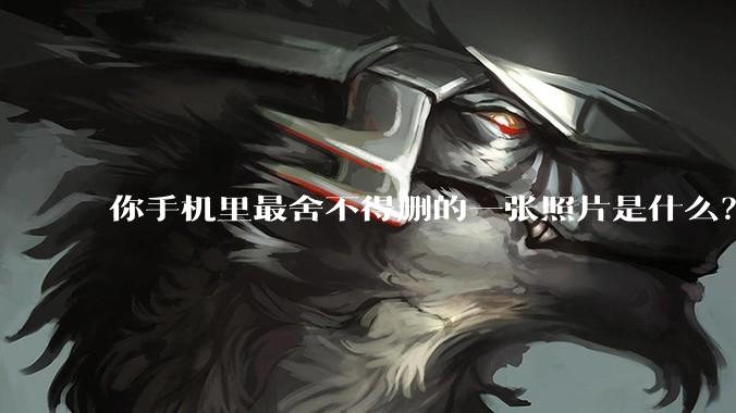 你手机里最舍不得删的一张照片是什么？
