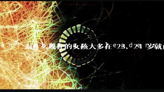 为什么现在的女孩大多在 23、24 岁就已经着急开始相亲结婚？难道 27、28 岁的女孩就已经被人认为是剩女了吗？